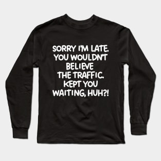 Kept you waiting, huh? Long Sleeve T-Shirt